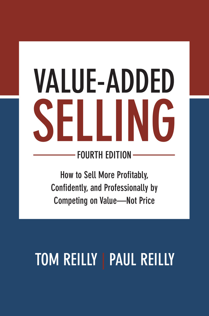 Value Added Selling Fourth Edition How To Sell More Profitably Confidently & Professionally By Competing On Valueâ€”Not Price 4e