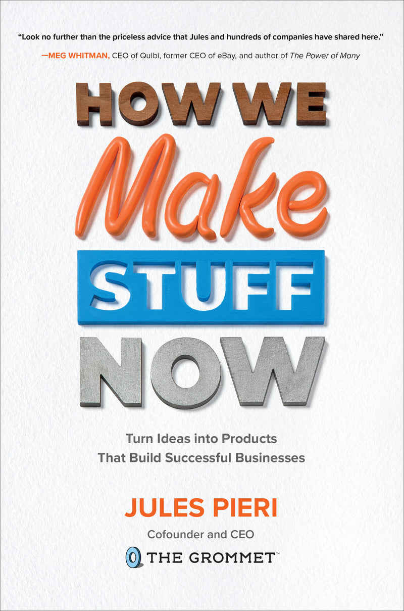 How We Make Stuff Now Turn Ideas Into Products That Build Successful Businesses