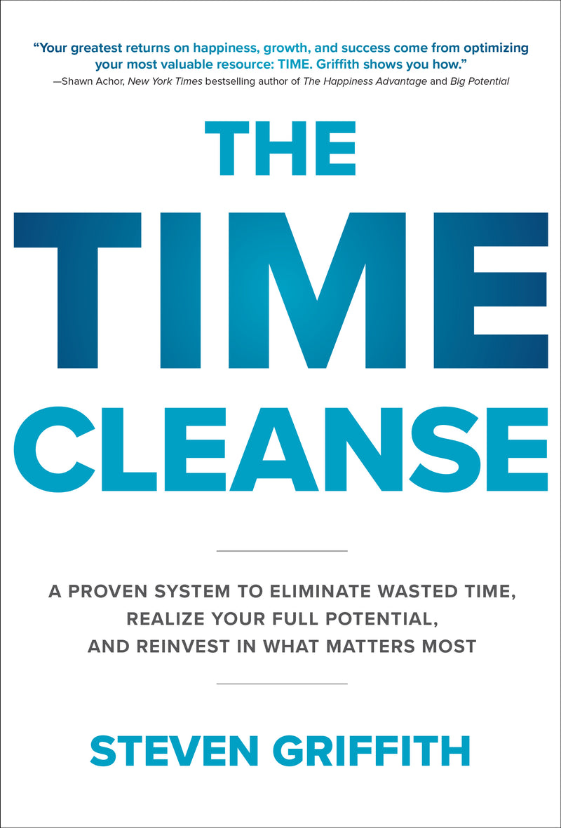 The Time Cleanse A Proven System To Eliminate Wasted Time Realize Your Full Potential & Reinvest In What Matters Most