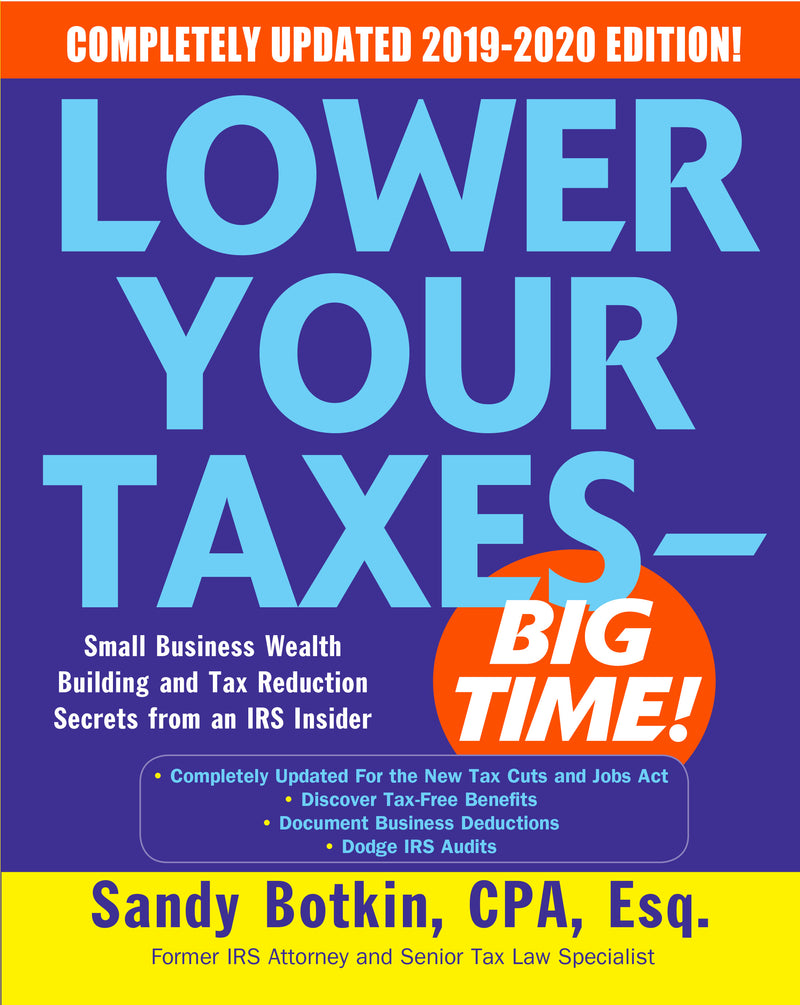 Lower Your Taxes Big Time 2019 2020 Small Business Wealth Building & Tax Reduction Secrets From An Irs Insider 8e