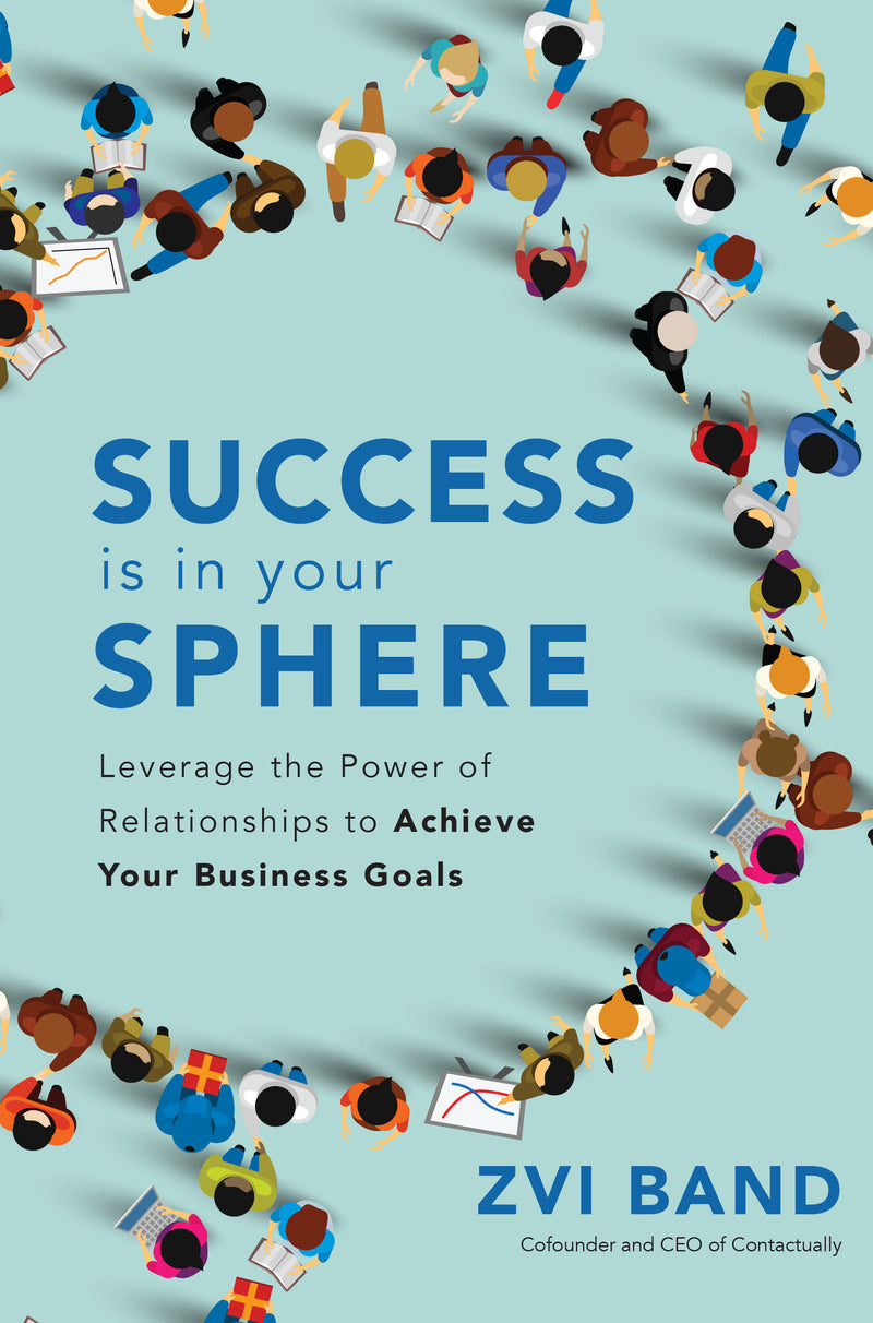 Success Is In Your Sphere Leverage The Power Of Relationships To Achieve Your Business Goals