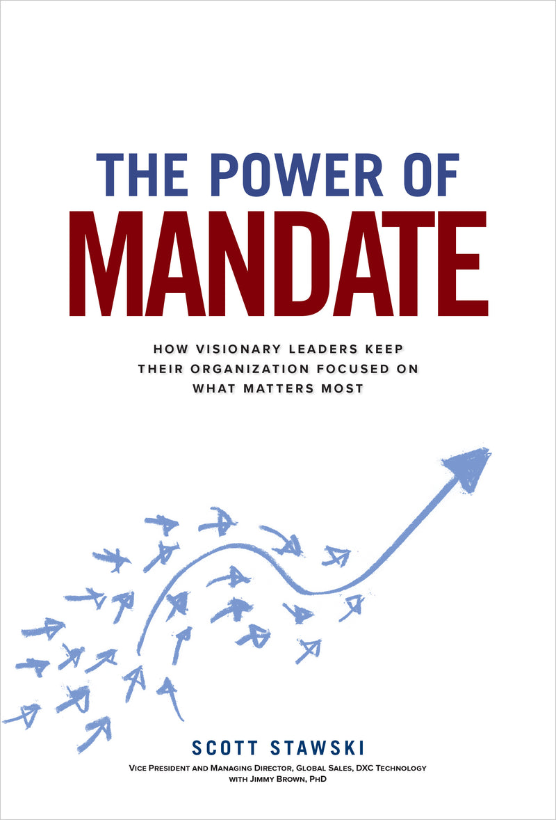 The Power Of Mandate How Visionary Leaders Keep Their Organization Focused On What Matters Most