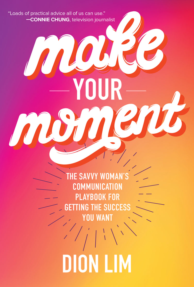 Make Your Moment The Savvy Womanâ€™s Communication Playbook For Getting The Success You Want