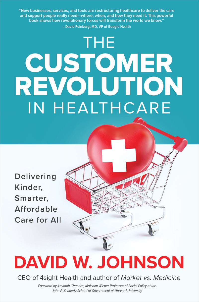The Customer Revolution In Healthcare Delivering Kinder Smarter Affordable Care For All