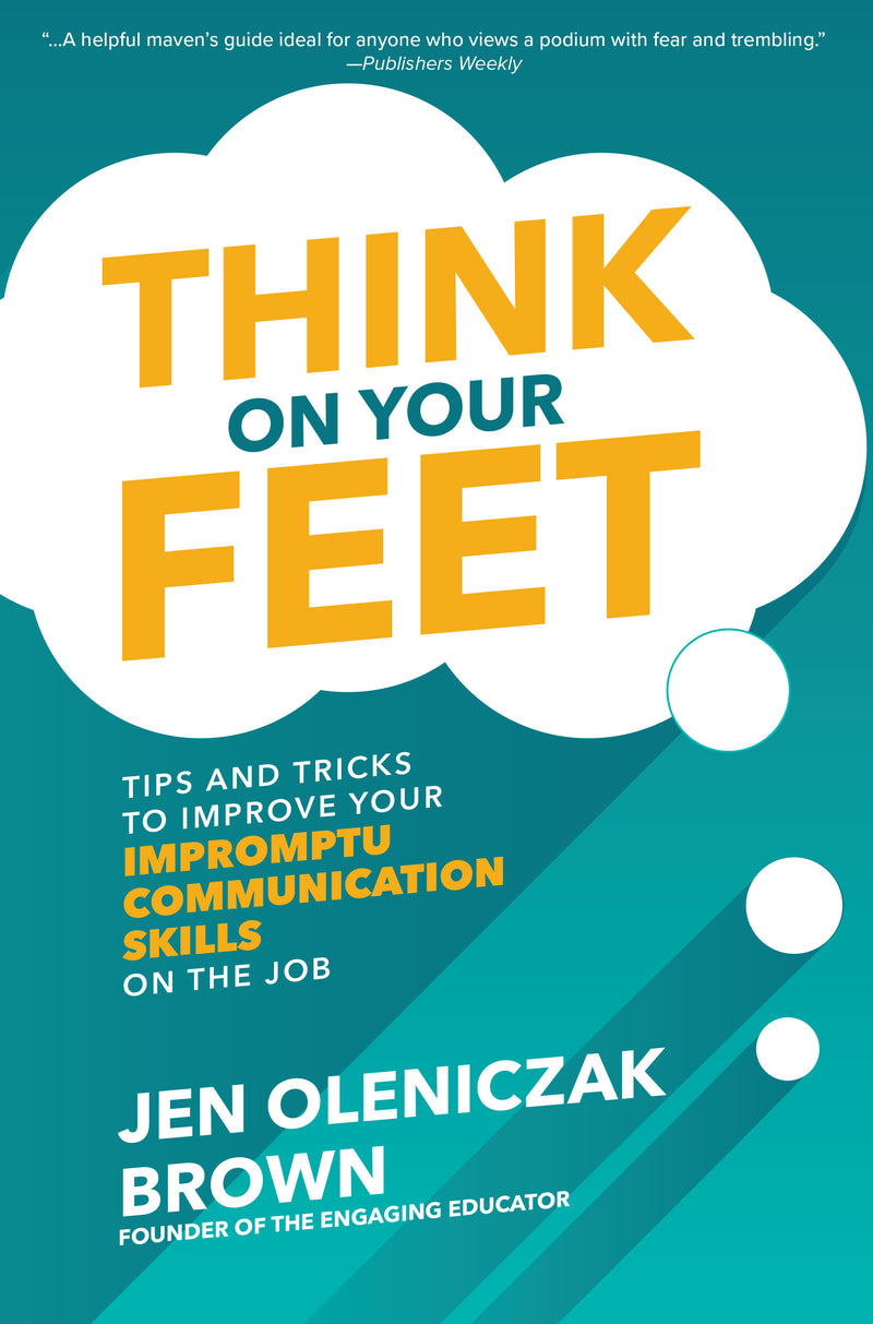 Think On Your Feet Tips & Tricks To Improve Your Impromptu Communication Skills On The Job