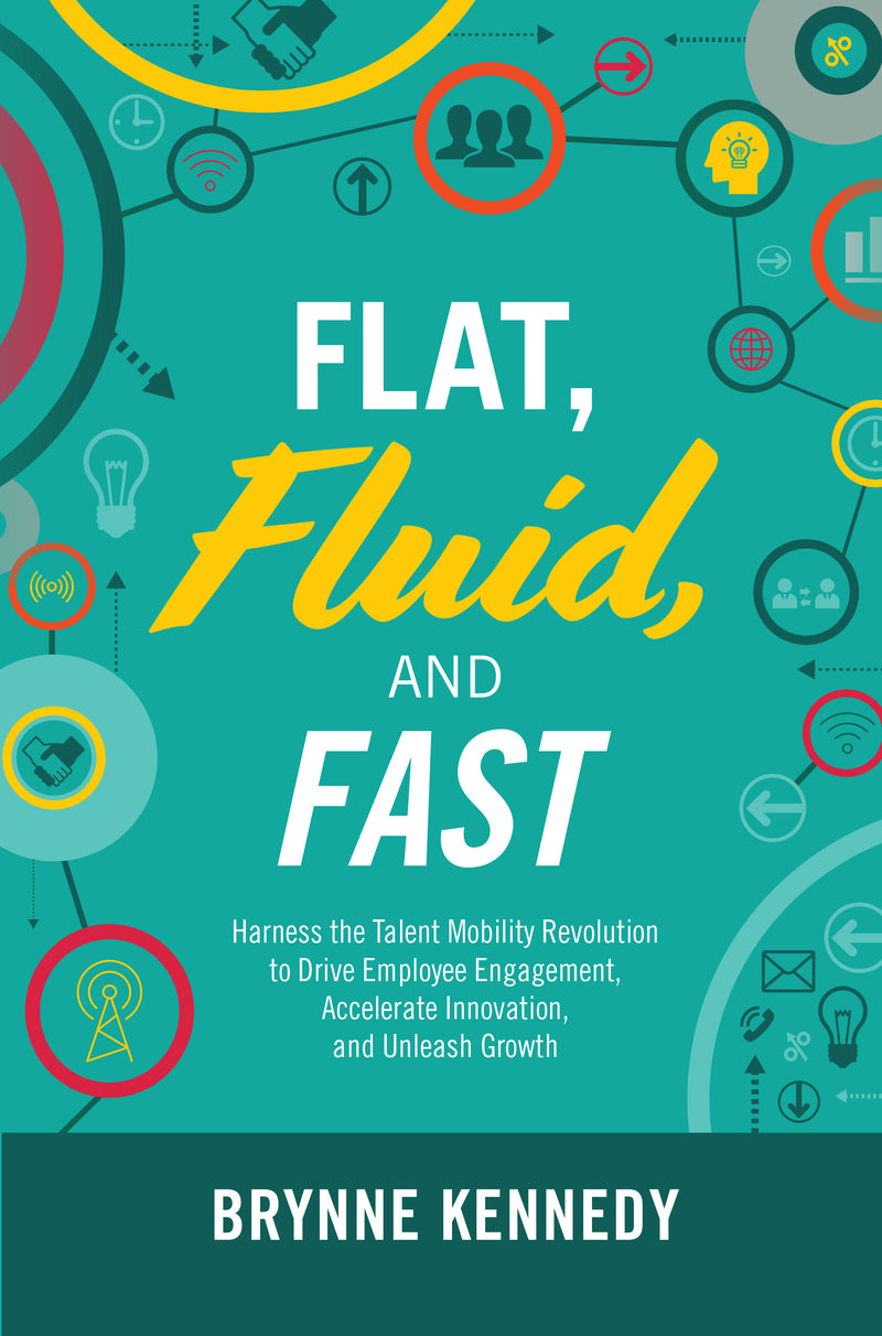 Flat Fluid & Fast Harness The Talent Mobility Revolution To Drive Employee Engagement Accelerate Innovation & Unleash Growth