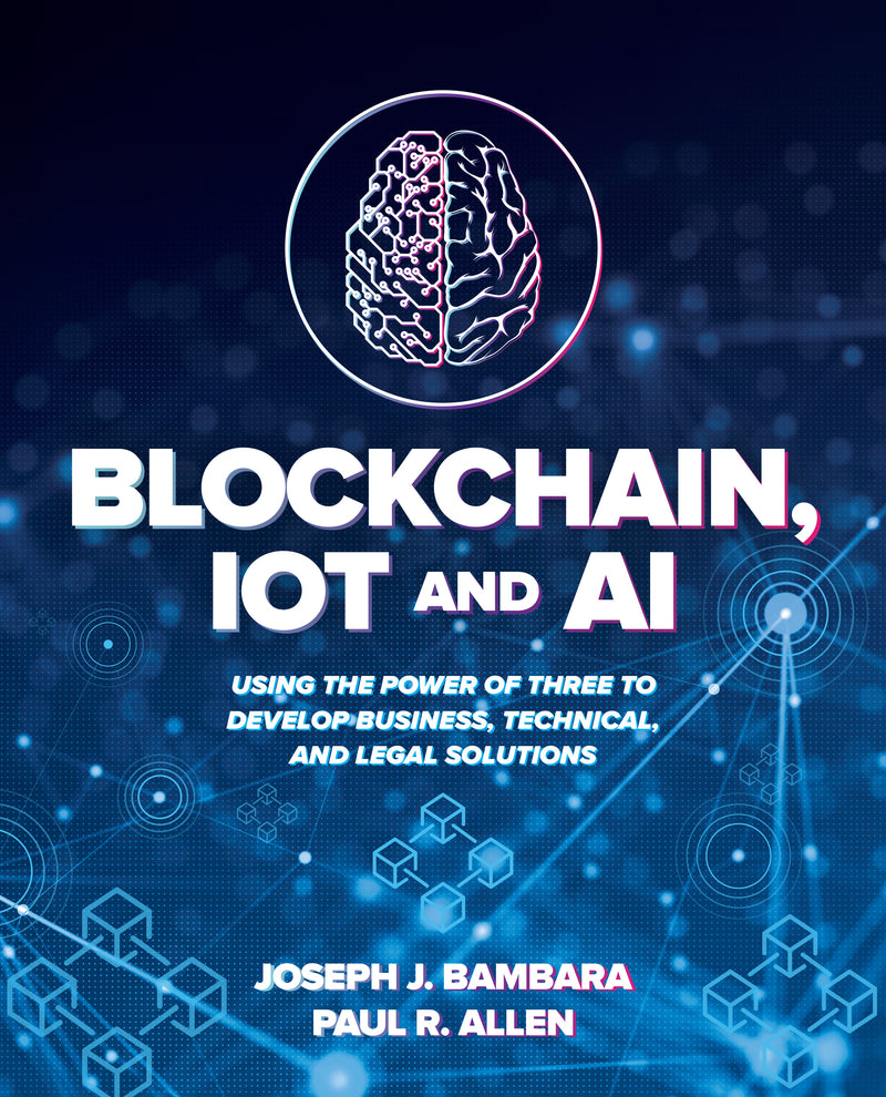 Blockchain Iot & Ai Using The Power Of Three To Develop Business Technical & Legal Solutions