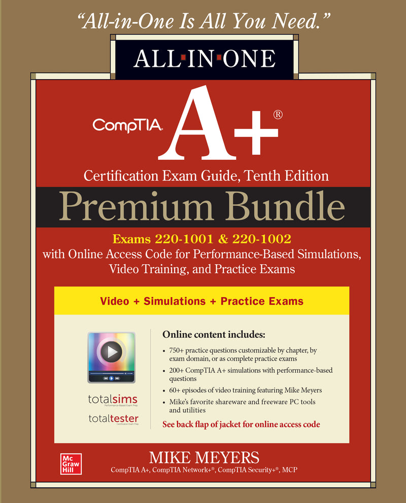 Comptia A+ Certification Premium Bundle All In One Exam Guide Tenth Edition With Online Access Code For Performance Based Simulations Video Training & Practice Exams Exams 220 1001 & 220 1002
