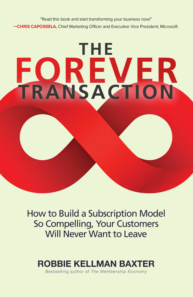The Forever Transaction How To Build A Subscription Model So Compelling Your Customers Will Never Want To Leave