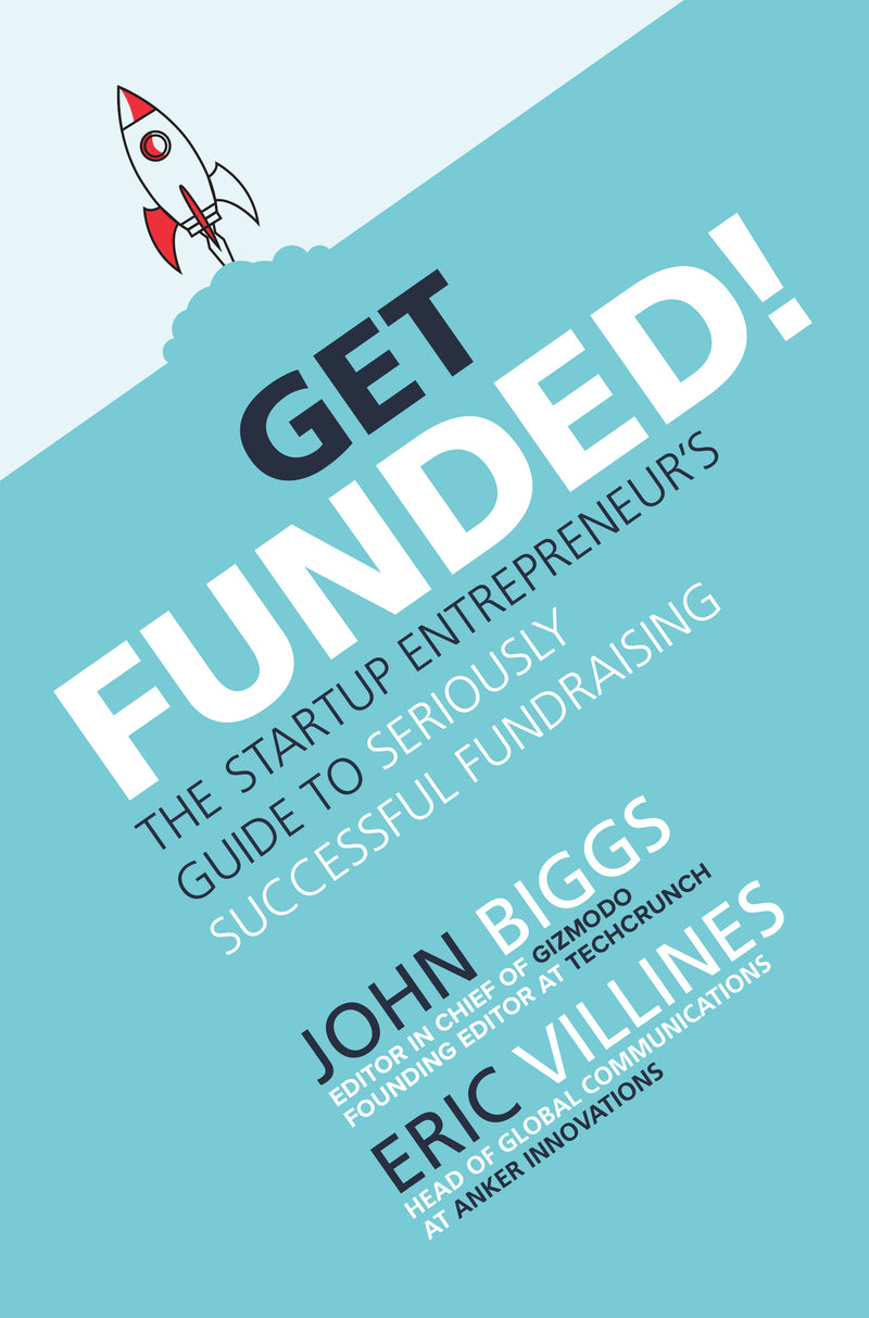 Get Funded The Startup Entrepreneurâ€™s Guide To Seriously Successful Fundraising
