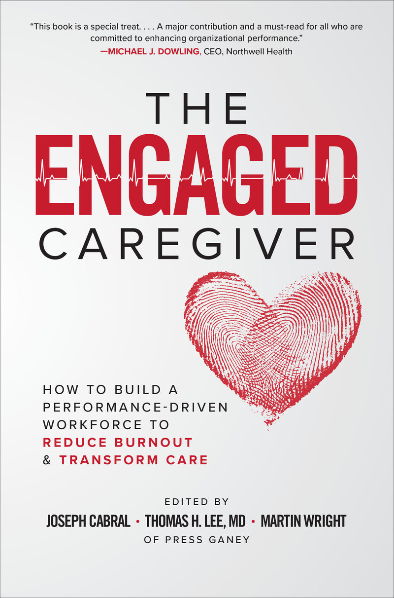 The Engaged Caregiver How To Build A Performance Driven Workforce To Reduce Burnout & Transform Care