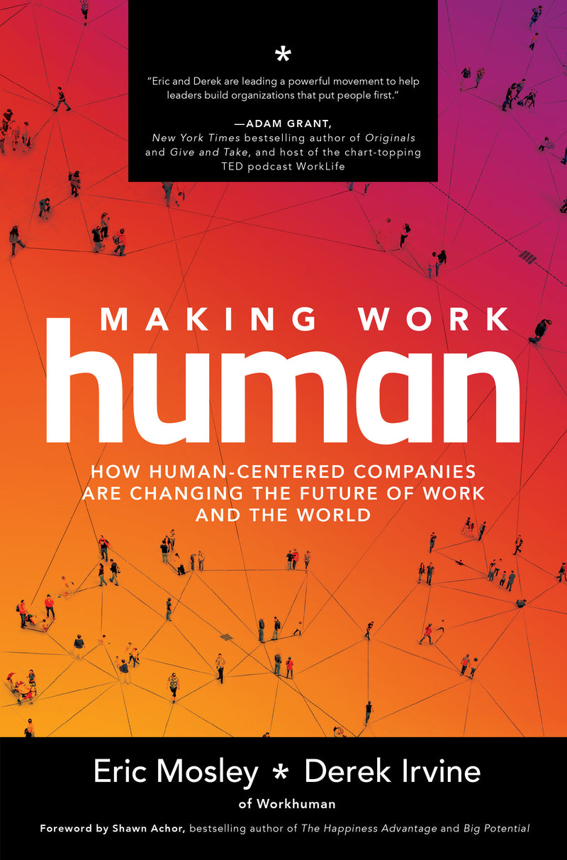 Making Work Human How Human Centered Companies Are Changing The Future Of Work & The World