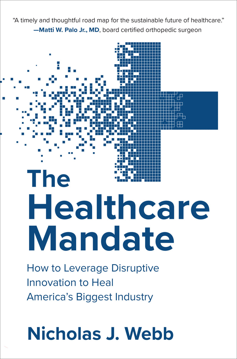 The Healthcare Mandate How To Leverage Disruptive Innovation To Heal Americaâ€™s Biggest Industry