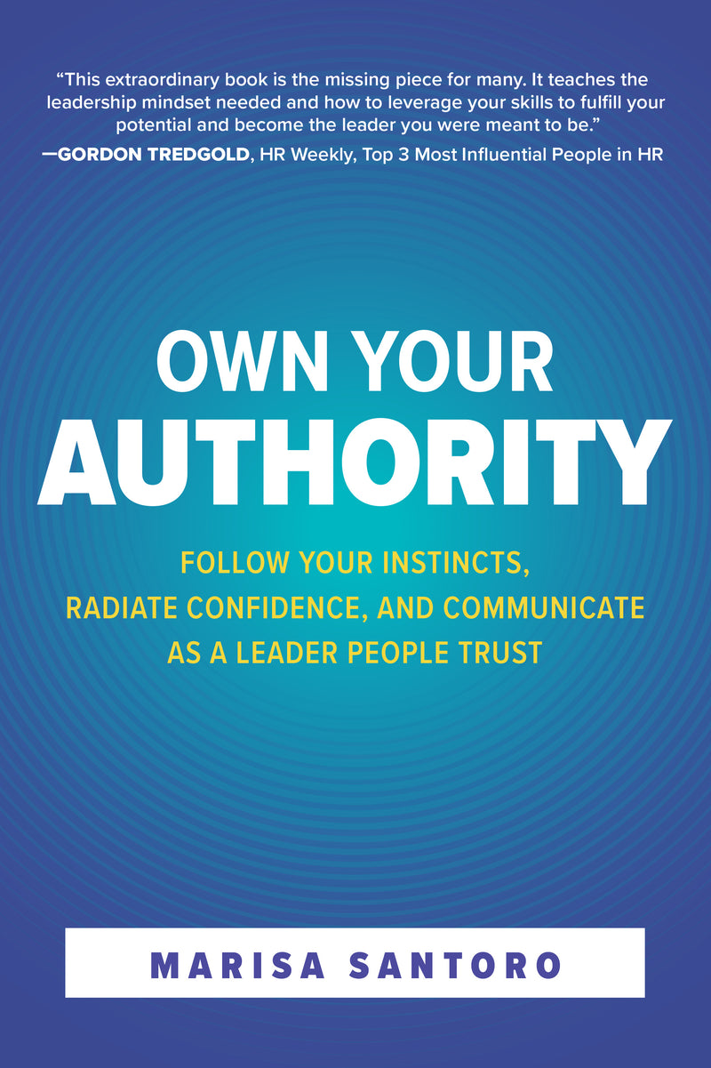 Own Your Authority Follow Your Instincts Radiate Confidence & Communicate As A Leader People Trust