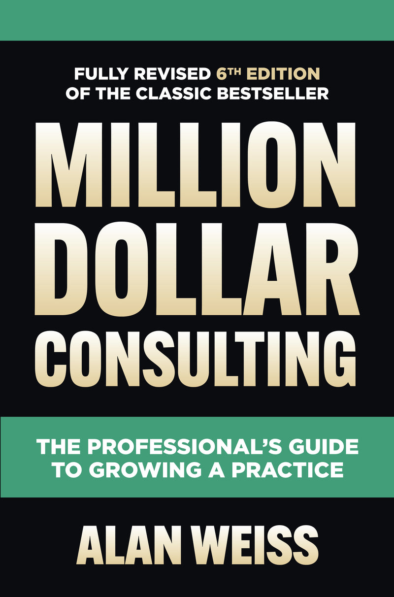 Million Dollar Consulting Sixth Edition The Professionals Guide To Growing A Practice 6e