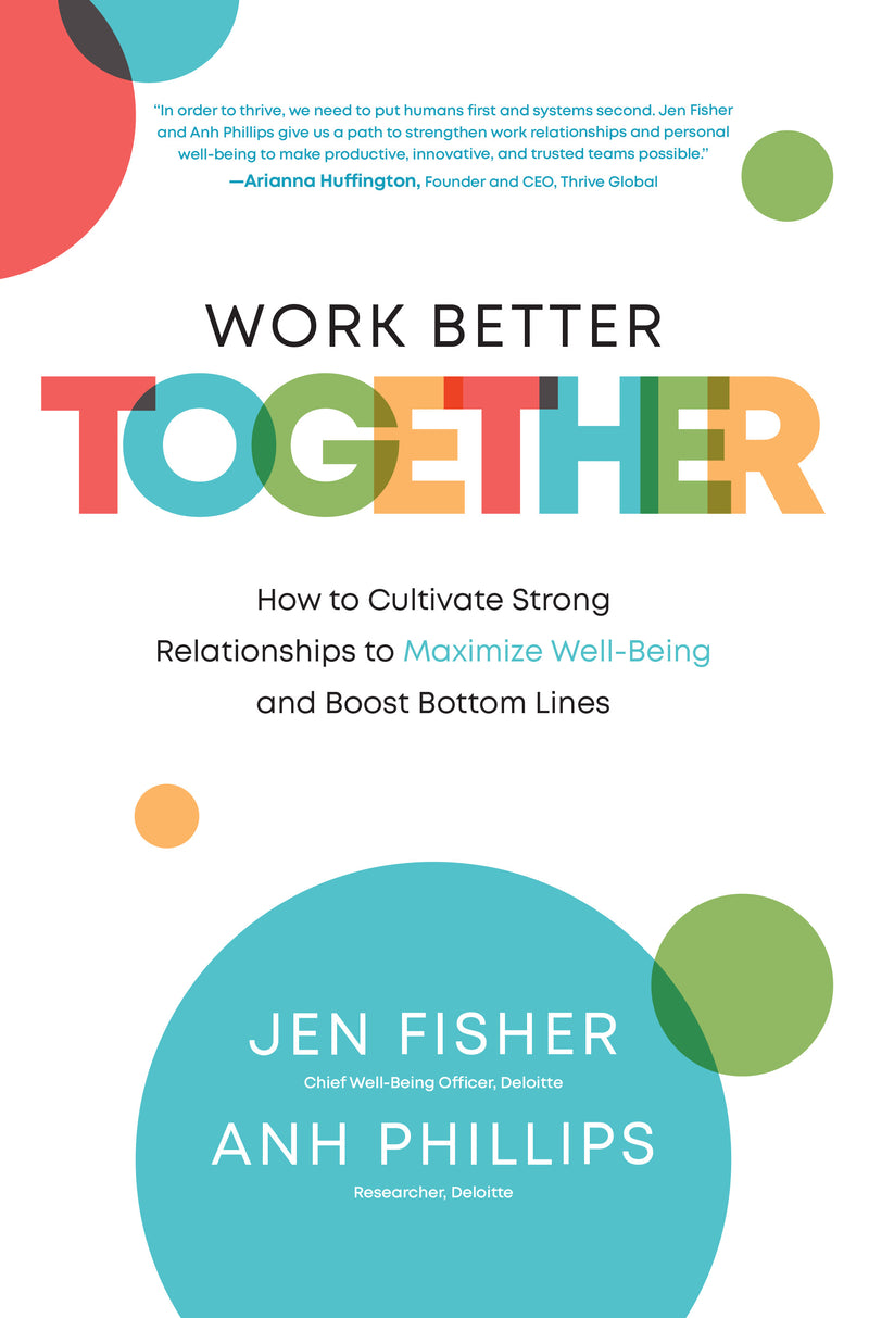 Work Better Together How To Cultivate Strong Relationships To Maximize Well Being & Boost Bottom Lines