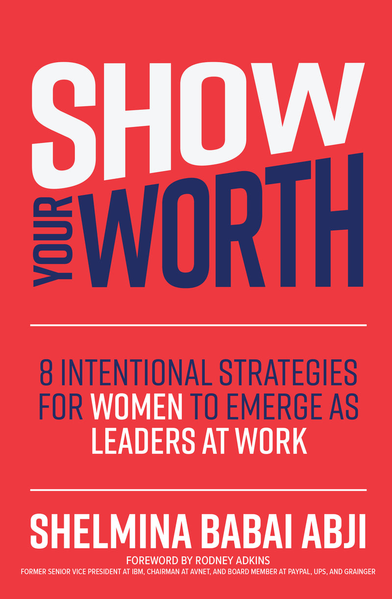 Show Your Worth 8 Intentional Strategies For Women To Emerge As Leaders At Work