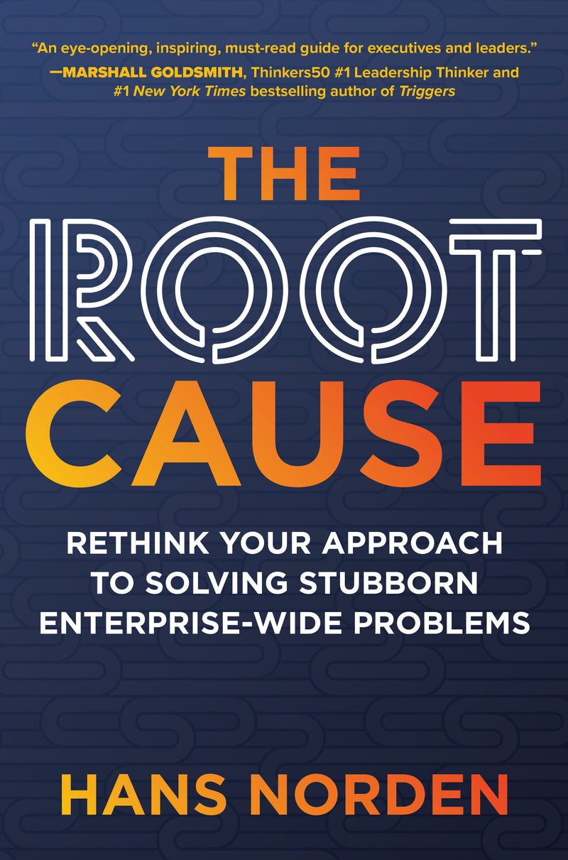 The Root Cause Rethink Your Approach To Solving Stubborn Enterprise Wide Problems