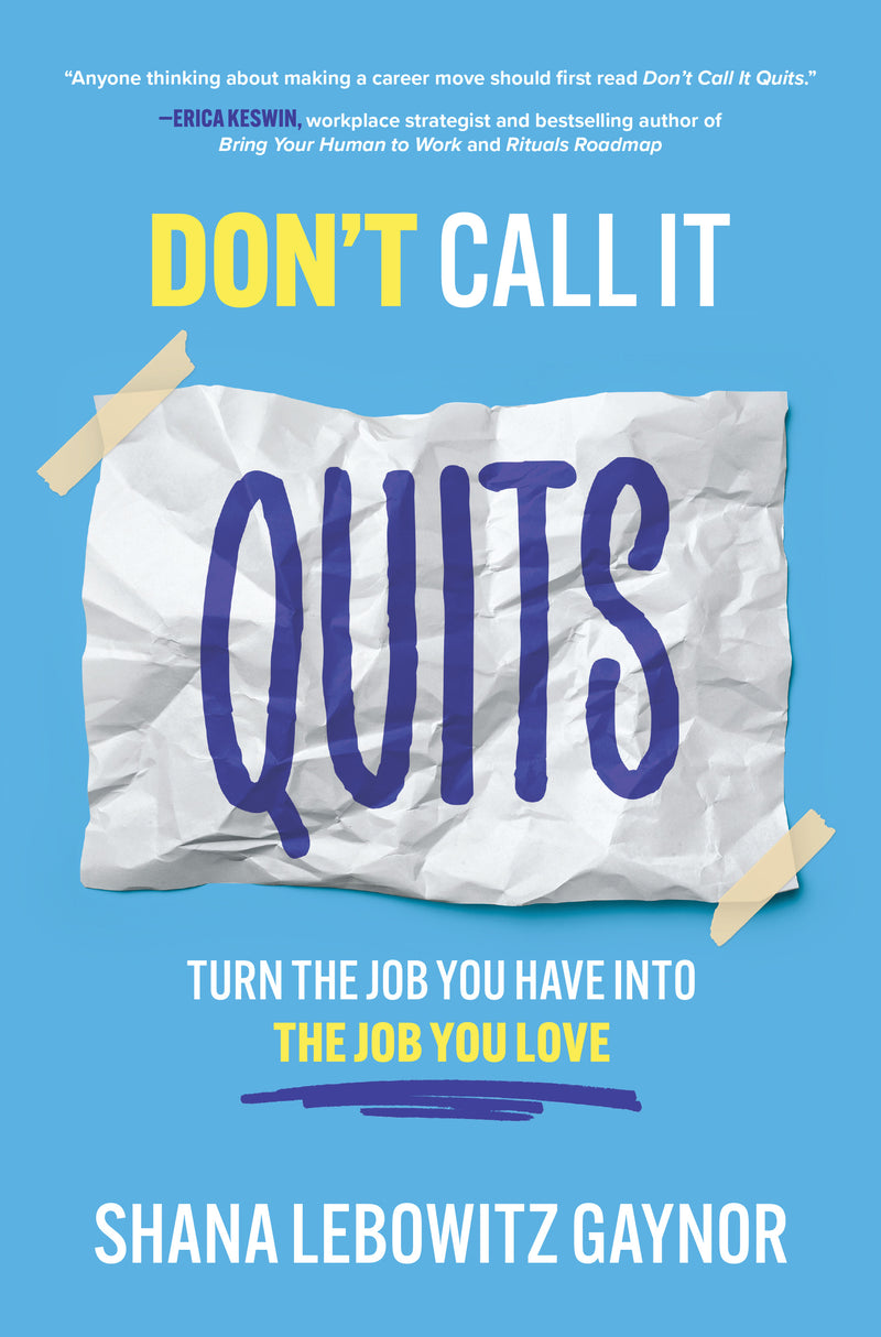 Dont Call It Quits Turn The Job You Have Into The Job You Love