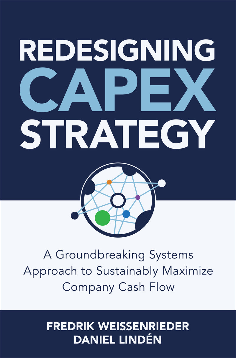 Redesigning Capex Strategy A Groundbreaking Systems Approach To Sustainably Maximize Company Cash Flow