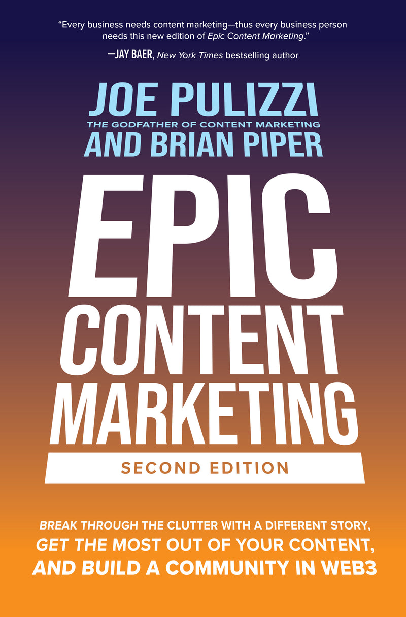 Epic Content Marketing Second Edition Break Through The Clutter With A Different Story Get The Most Out Of Your Content & Build A Community In Web3 2e