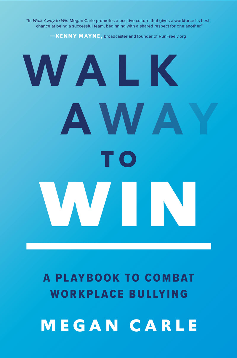 Walk Away To Win A Playbook To Combat Workplace Bullying