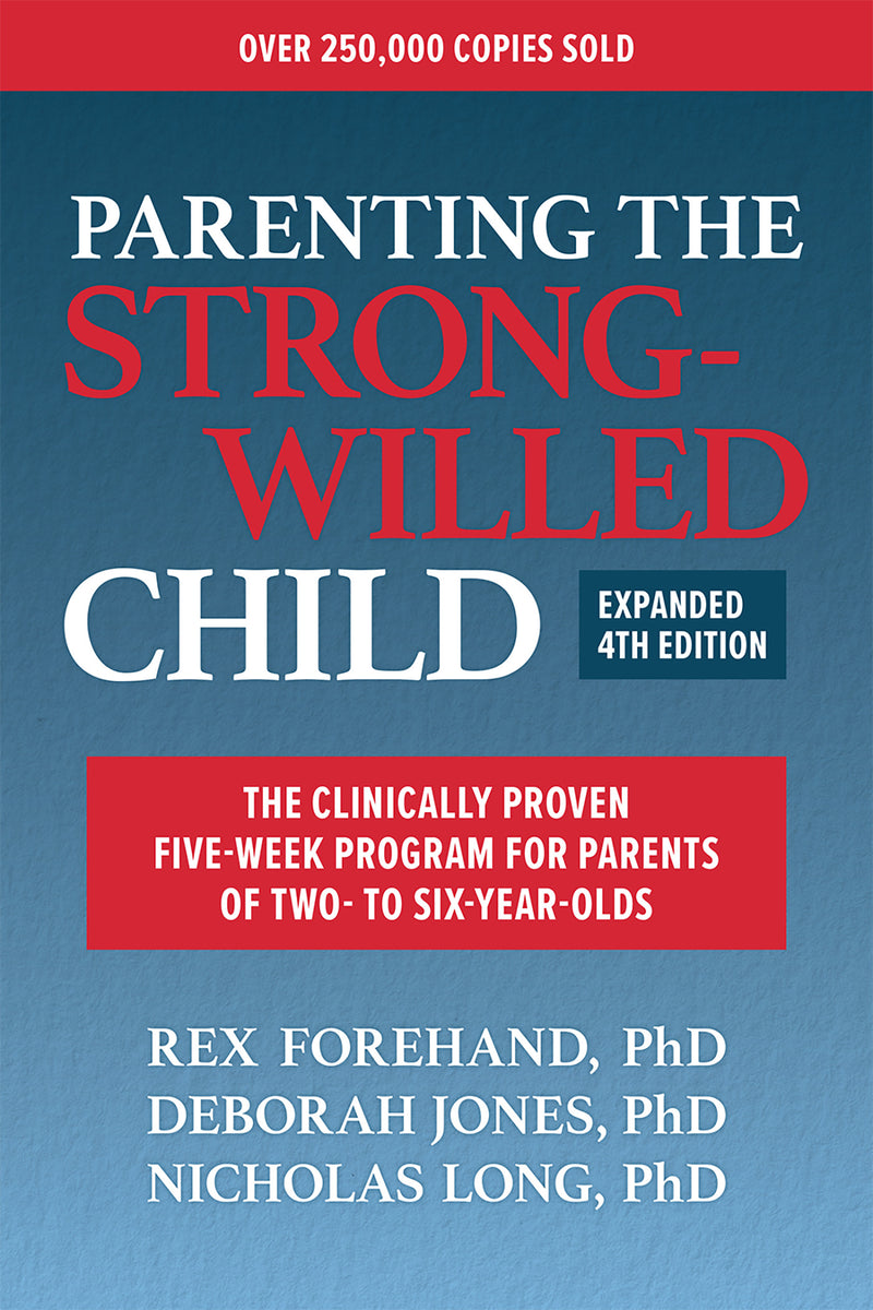 Parenting The Strong Willed Child Expanded Fourth Edition The Clinically Proven Five Week Program For Parents Of Two To Six Year Olds 4e