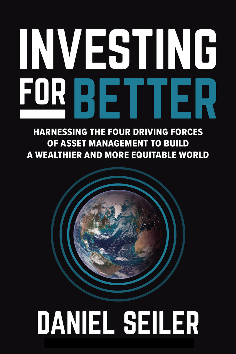 Investing For Better Harnessing The Four Driving Forces Of Asset Management To Build A Wealthier & More Equitable World