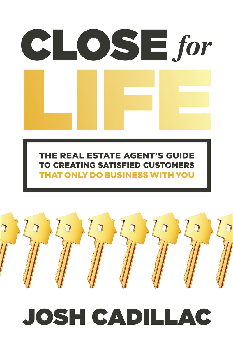 Close For Life The Real Estate Agents Guide To Creating Satisfied Customers That Only Do Business With You