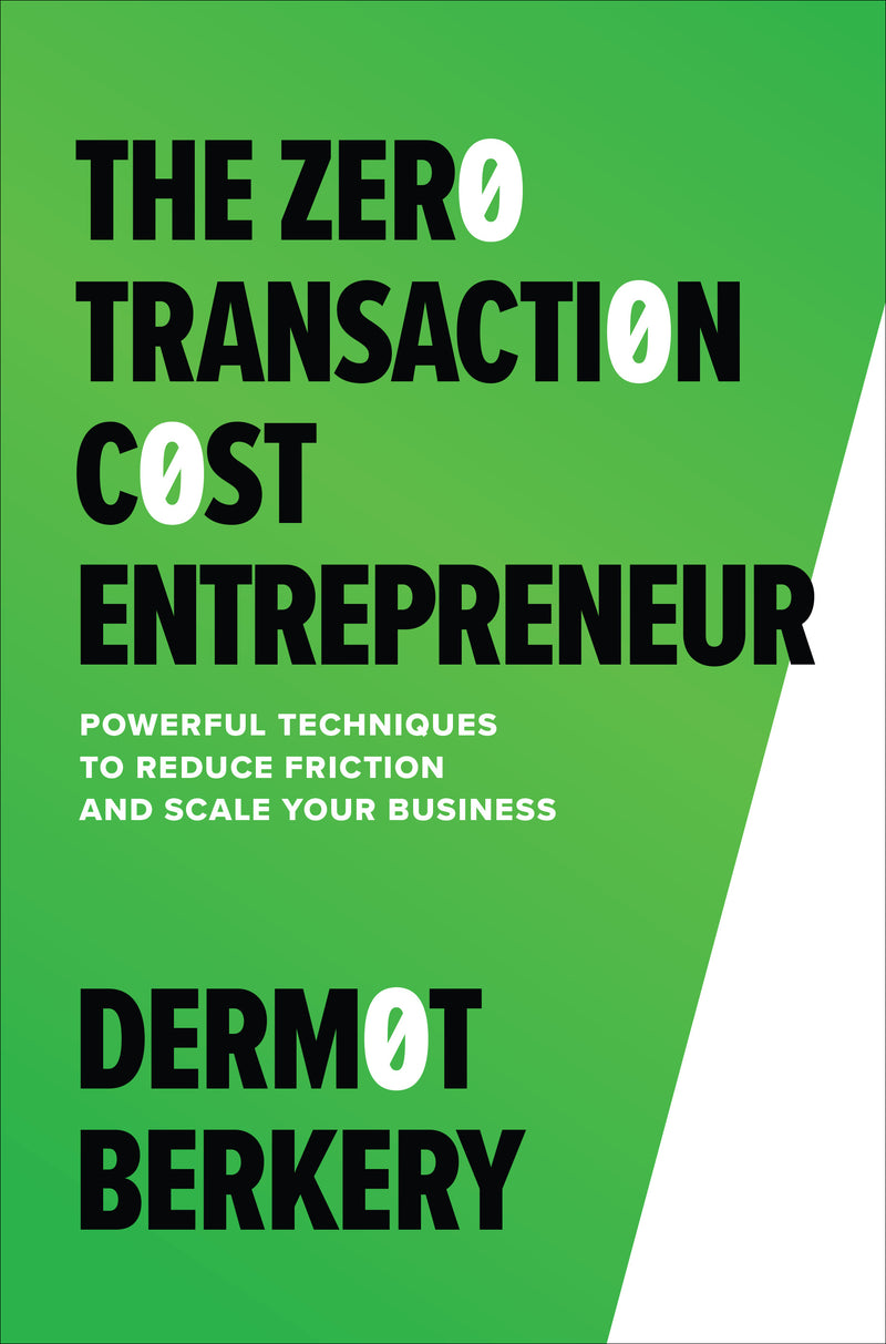The Zero Transaction Cost Entrepreneur Powerful Techniques To Reduce Friction & Scale Your Business