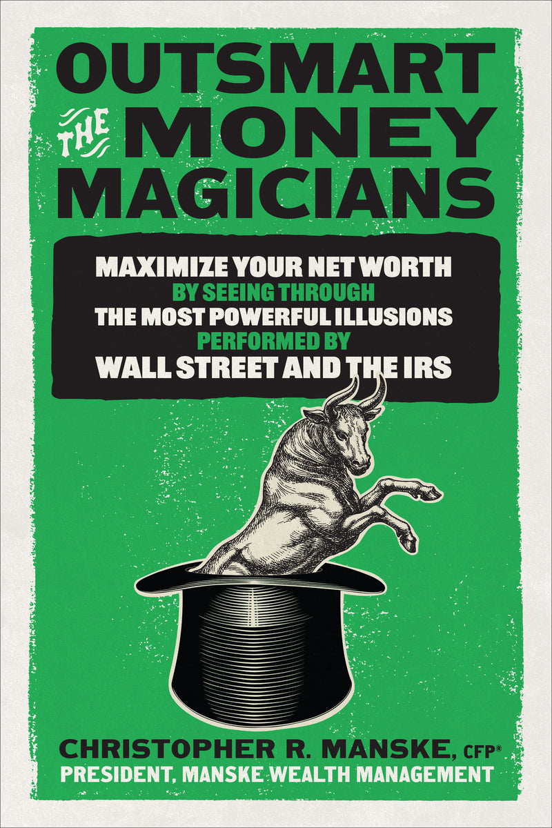 Outsmart The Money Magicians Maximize Your Net Worth By Seeing Through The Most Powerful Illusions Performed By Wall Street & The Irs