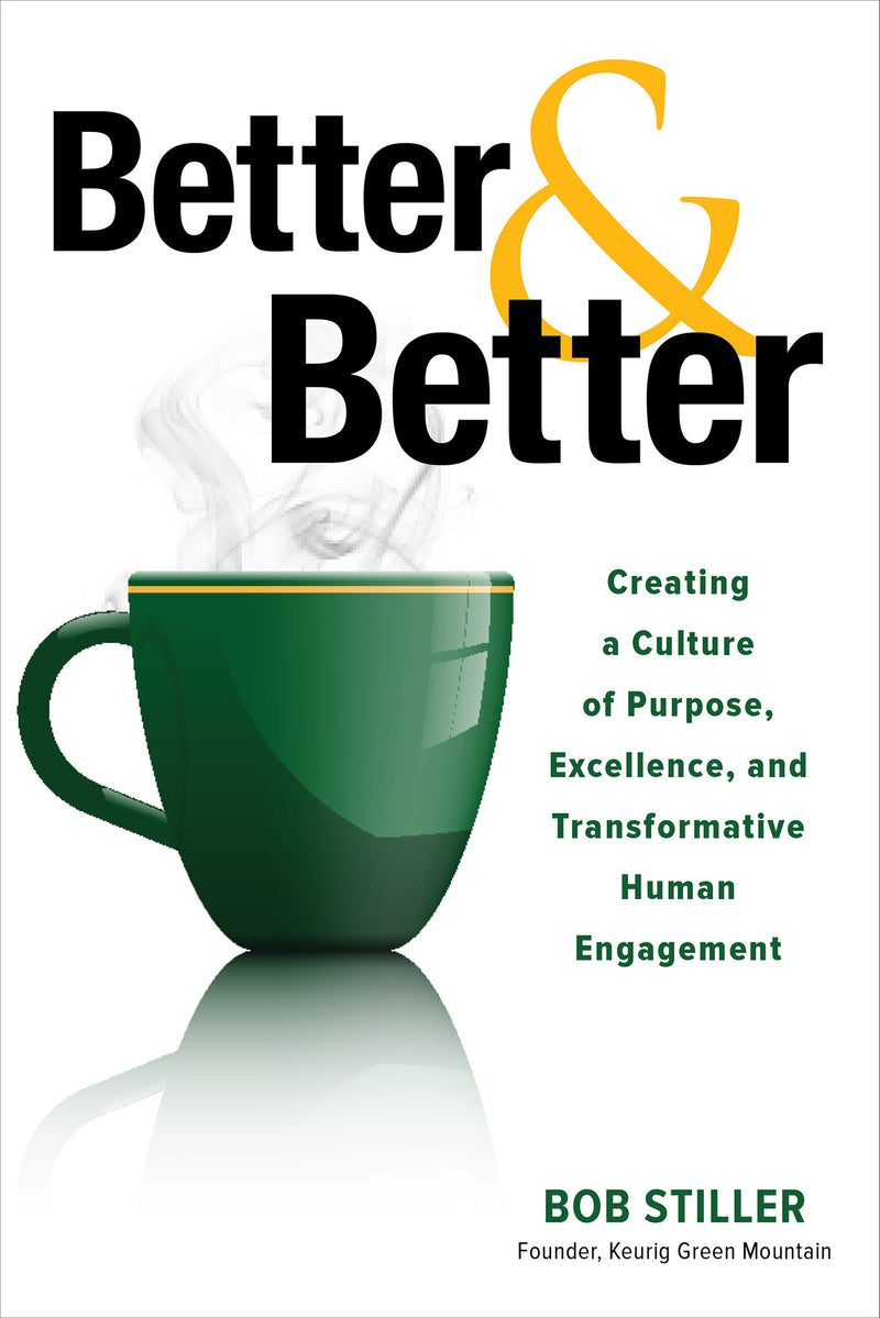 Better & Better Creating A Culture Of Purpose Excellence & Transformative Human Engagement