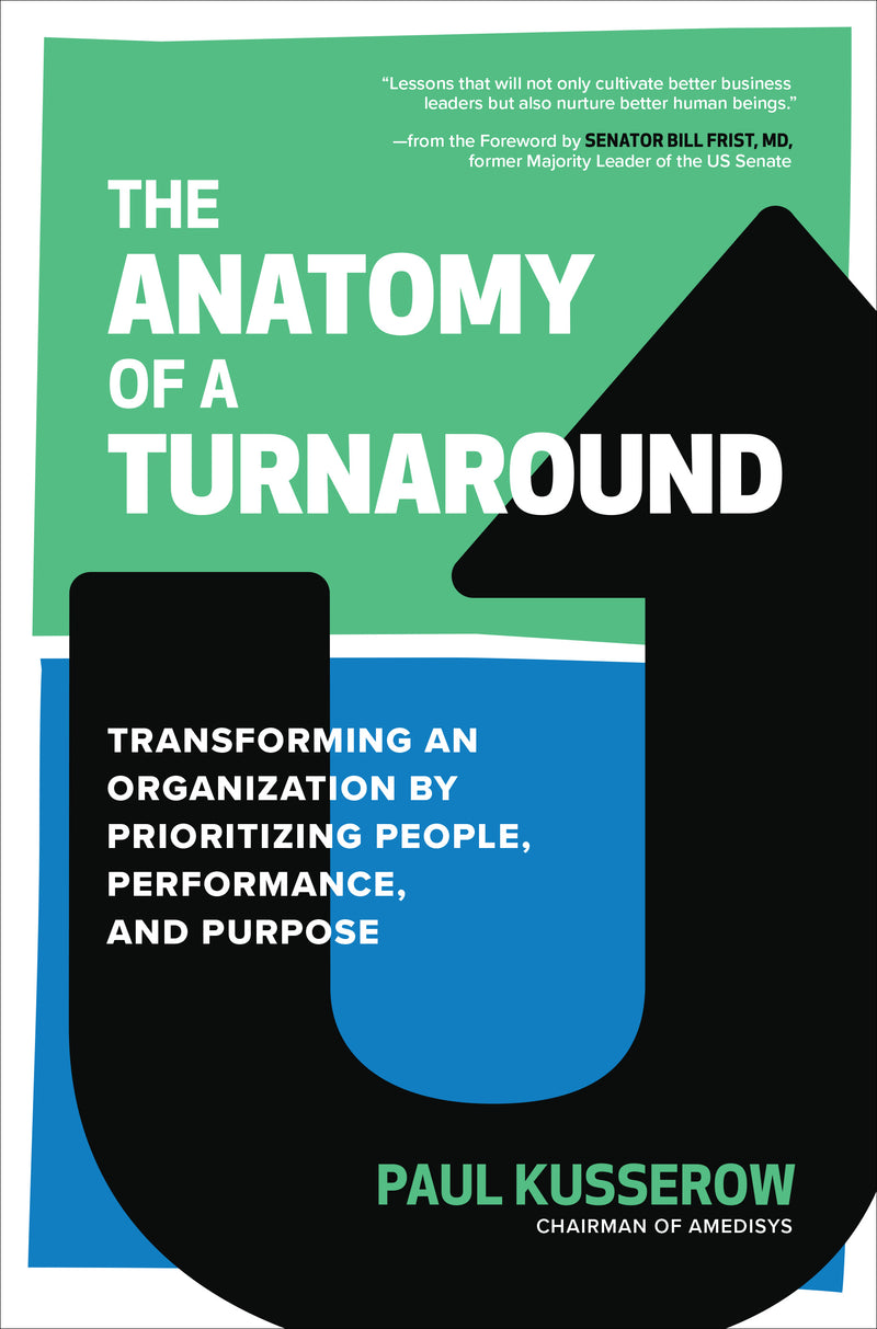 The Anatomy Of A Turnaround Transforming An Organization By Prioritizing People Performance & Purpose