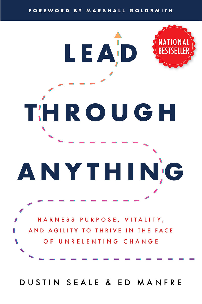 Lead Through Anything Harness Purpose Vitality & Agility To Thrive In The Face Of Unrelenting Change