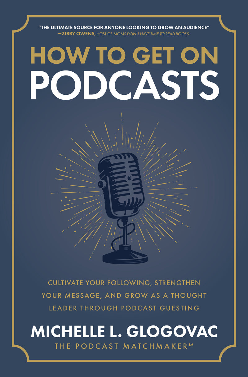 How To Get On Podcasts Cultivate Your Following Strengthen Your Message & Grow As A Thought Leader Through Podcast Guesting
