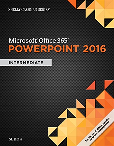Shelly Cashman SeriesÂ® MicrosoftÂ® Office 365 & PowerPoint 2016: Intermediate