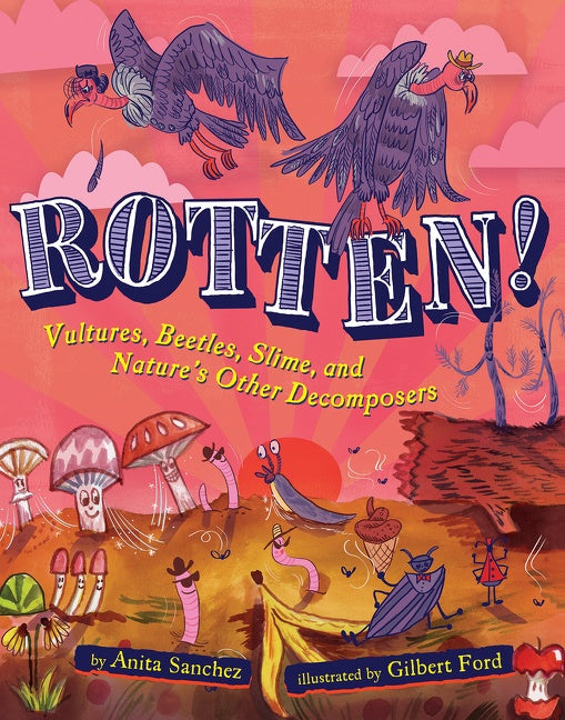 Rotten!: Vultures, Beetles, Slime, and Nature’s Other Decomposers