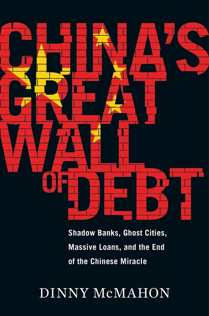 China's Great Wall Of Debt: Shadow Banks, Ghost Cities, Massive Loans, and the End of the Chinese Miracle