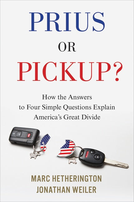 Prius Or Pickup?: How the Answers to Four Simple Questions Explain America’s Great Divide