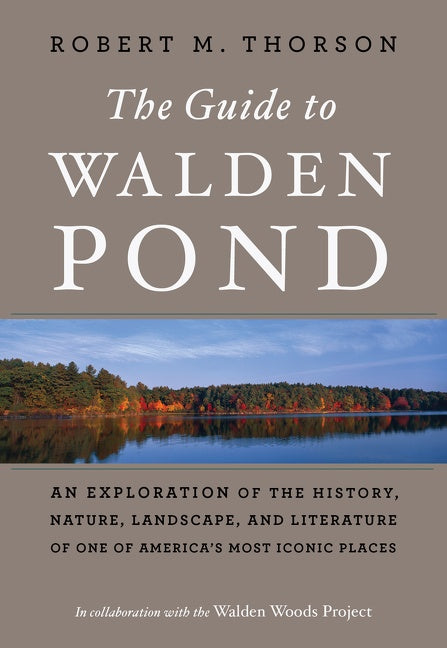 The Guide To Walden Pond: An Exploration of the History, Nature, Landscape, and Literature of One of America’s Most Iconic Places
