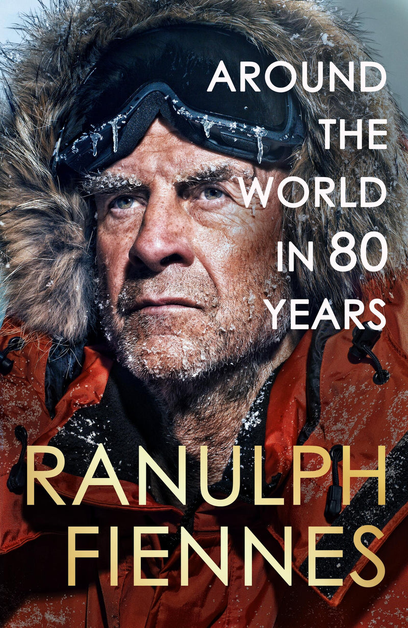 Around the World in 80 Years: Celebrating 80 years of national treasure and legendary explorer Sir Ranulph Fiennes - the perfect gift for Father's Day