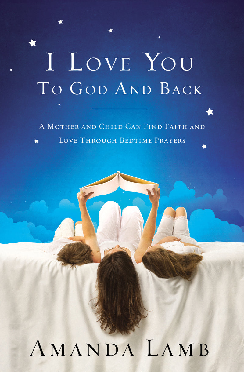 I Love You to God and Back: A Mother and Child Can Find Faith and Love Through Bedtime Prayers