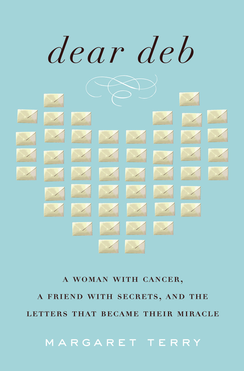 Dear Deb: A Woman with Cancer, a Friend with Secrets, and the Letters That Became Their Miracle