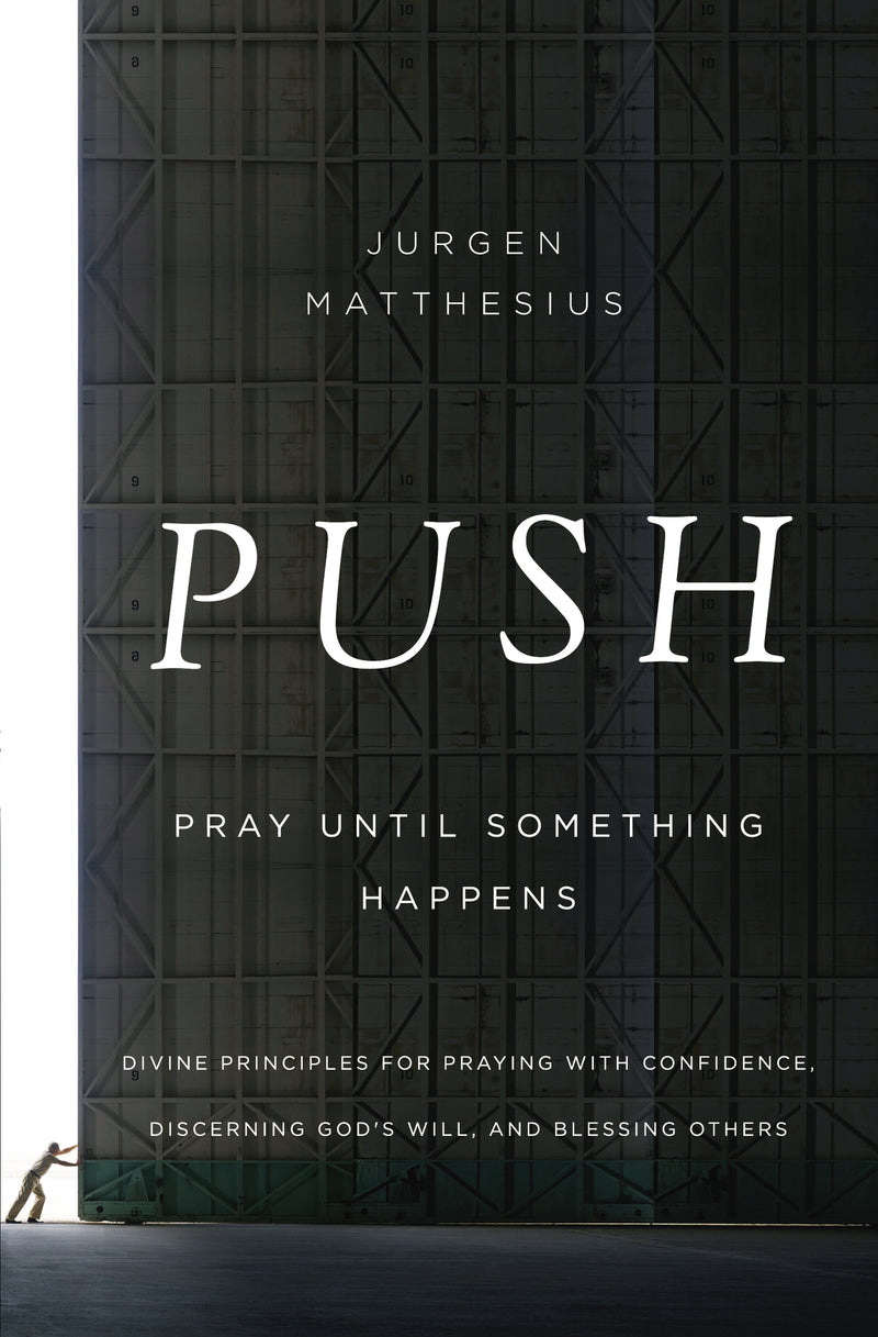 PUSH: Pray Until Something Happens: Divine Principles for Praying with Confidence, Discerning God's Will, and Blessing Others