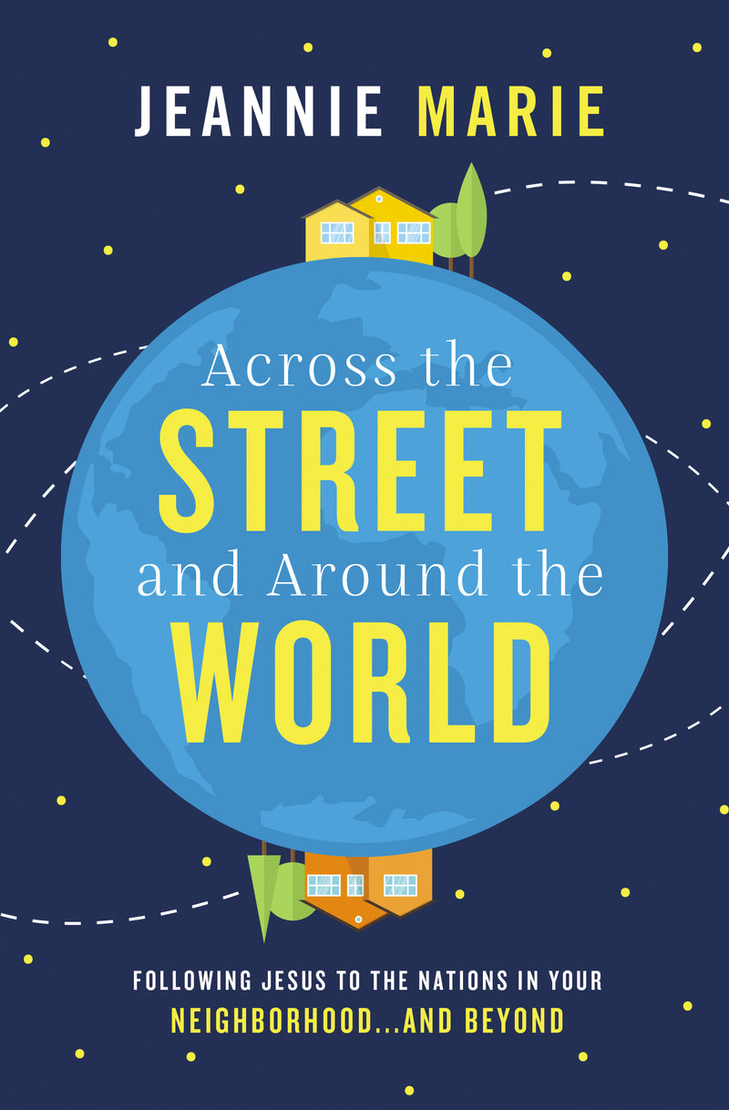 Across the Street and Around the World: Following Jesus to the Nations in Your Neighborhood…and Beyond