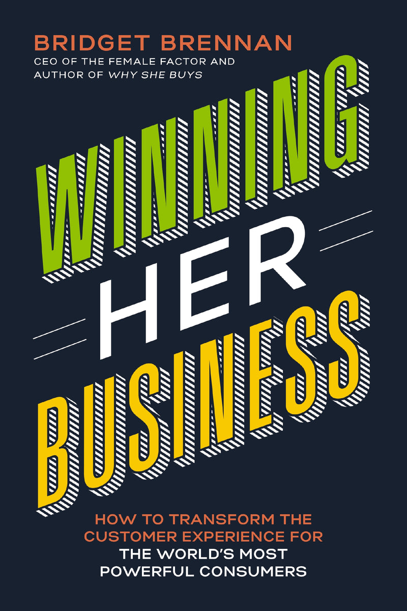 Winning Her Business: How to Transform the Customer Experience for the World’s Most Powerful Consumers