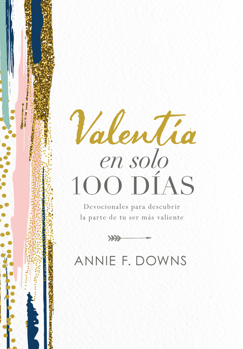 Valentía en solo 100 días: Devocionales para descubrir la parte de tu ser más valiente (100 Days to Brave, Spanish Edition)
