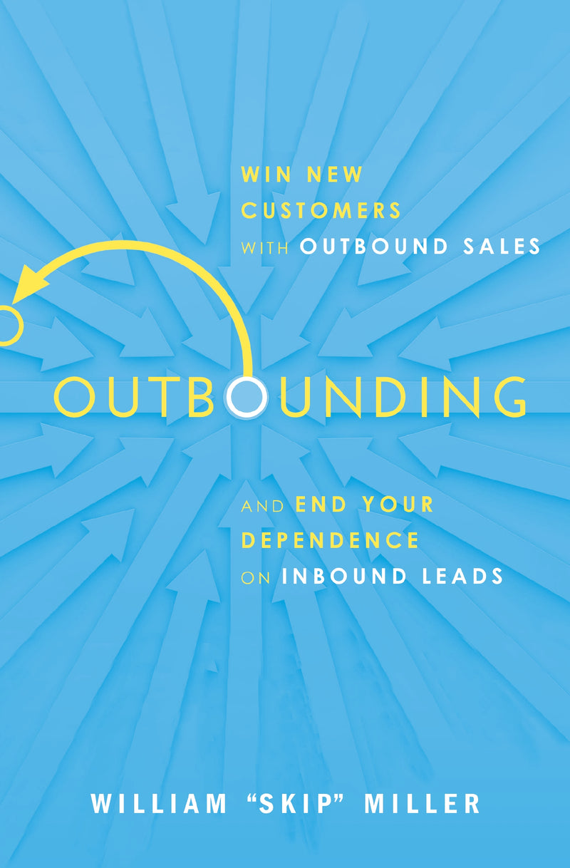 Outbounding: Win New Customers with Outbound Sales and End Your Dependence on Inbound Leads