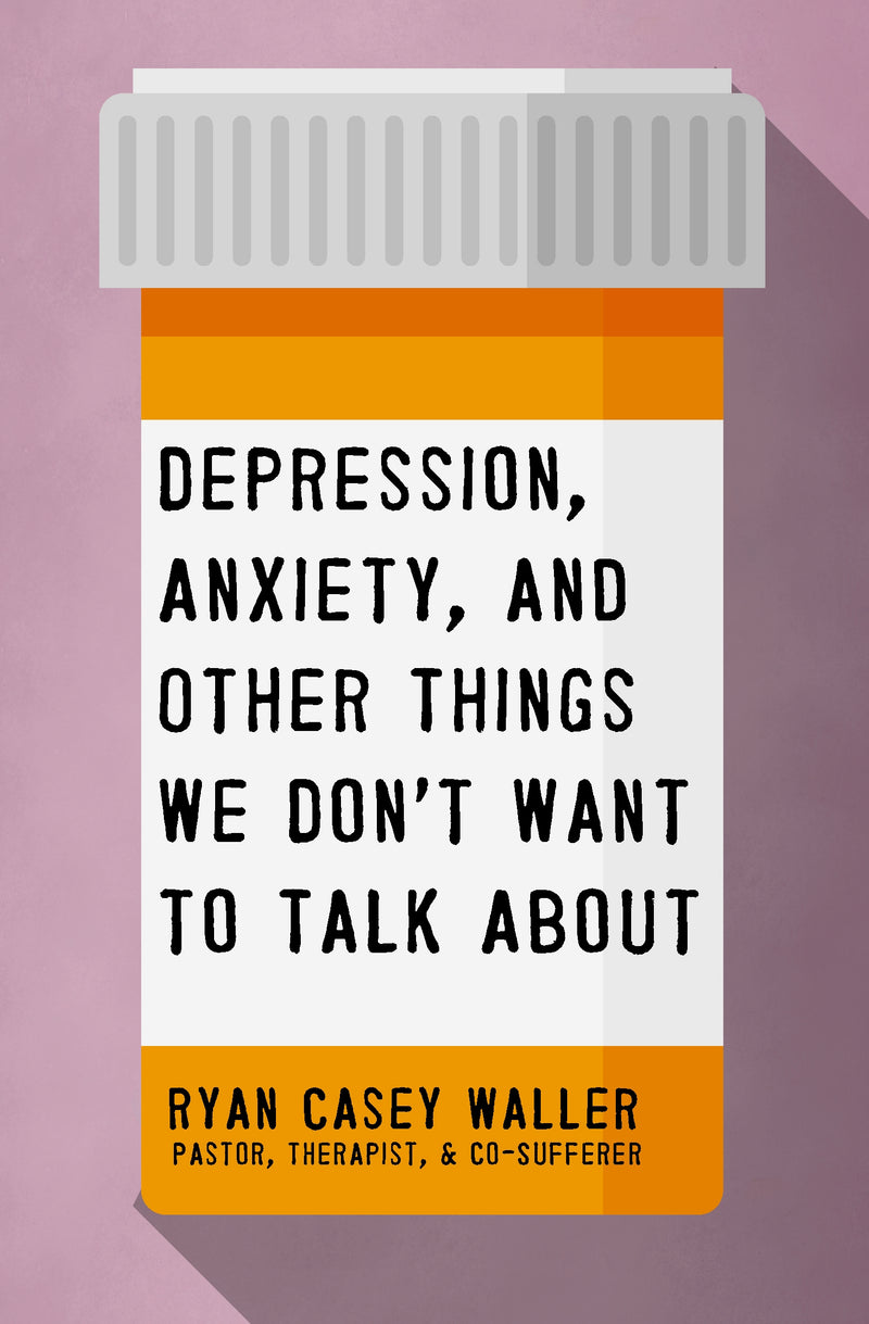 Depression, Anxiety, and Other Things We Don't Want to Talk About: A Hopeful Christian Guide to Understanding and Discussing Mental Health