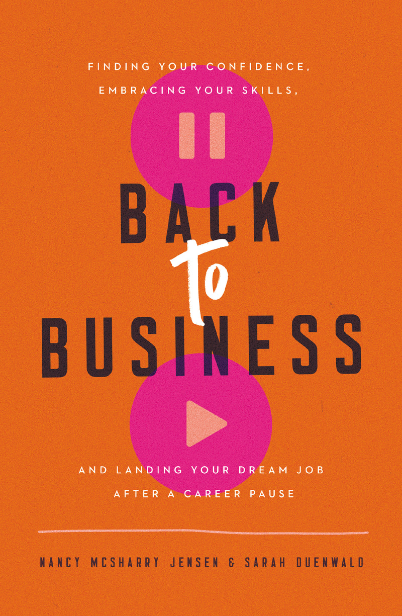 Back to Business: Finding Your Confidence, Embracing Your Skills, and Landing Your Dream Job After a Career Pause
